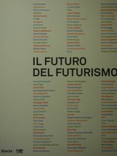 Il Futuro del futurismo. Dalla 'rivoluzione italiana' all'arte contemporanea. Da …