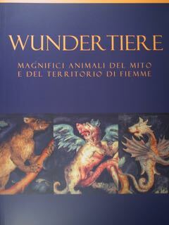 Wundertiere. Magnifici animali del mito e del territorio di Fiemme. …