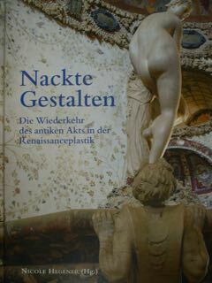 Nackte Gestalten. Die Wiederkehr der antiken Akten in der Renaissanceplastik. …