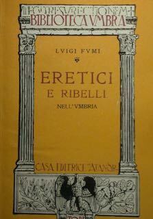 Eretici e ribelli nell'Umbria. Biblioteca Umbra. Stdio storico di un …