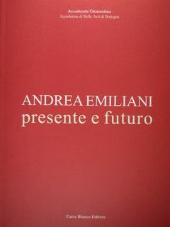 Andrea Emiliani presente e futuro. Accademia Clementina.