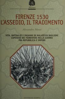 Firenze 1530. L'Assedio, il Tradimento. Vita, battaglie e inganni di …