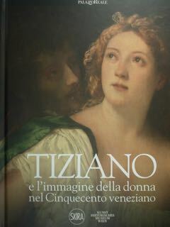 Tiziano e l'immagine della donna nel cinquecento veneziano. Milano, Palazzo …