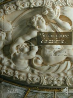 Stravaganze e bizzarrie. La collezione di arti decorative della Galleria …