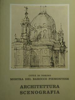 Citta di Torino. Mostra del Barocco Piemontese. Architettura - Scenografia. …