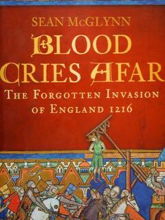 Blood Gries Afar. The Forgotten Invasion of England 1216.