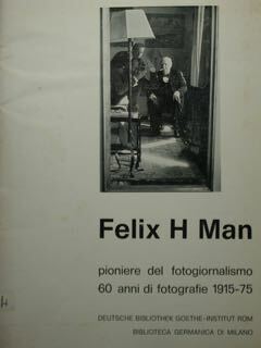 Felix H Man pioniere del fotogiornalismo. 60 anni di fotografie …