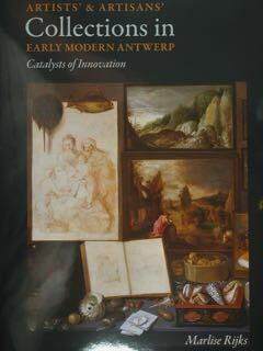 Artists' & Artisans'. Collections in Early modern Antwerp. Catalysts of …