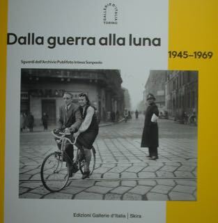 Dalla guerra alla luna. 1945-1969. Sguardi dall'Archivio Publifoto Intesa Sanpaolo. …