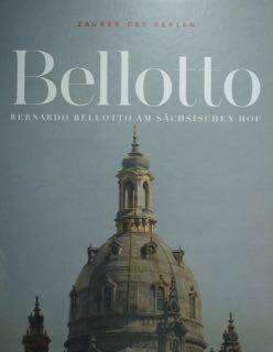 Zauber des Realen. BELLOTTO. Bernardo Bellotto Am Sachsischen Hof. Dresden. …