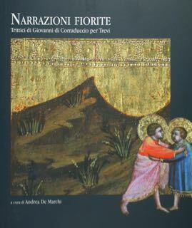 Narrazioni Fiorite. Trittici di Giovanni di Corraduccio per Trevi. Trevi, …