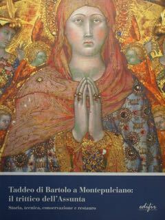 Taddeo di Bartolo a Montepulciano: il trittico dell'Assunta. Storia, tecnica, …