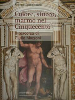 Colore, stucco, marmo nel Cinquecento. Il percorso di Giulio Mazzoni. …