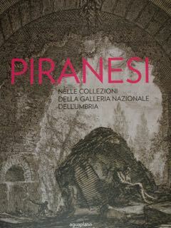 Piranesi nelle Collezioni della Galleria Nazionale dell'Umbria. Perugia, GNU, 30 …