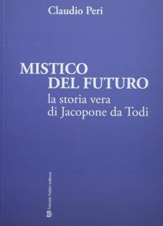 Mistico del futuro. La storia vera di Jacopone da Todi.