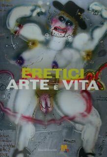 Eretici. Arte e vita. Da un'idea Di Vittorio Sgarbi. Mart …