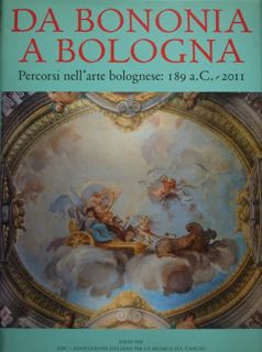 DA BONONIA A BOLOGNA. Percorsi nell'arte bolognese: 189 a.C. - …
