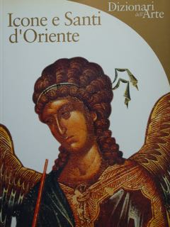 Dizionari dell'Arte. ICONE E SANTI D'ORIENTE.