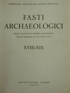 FASTI ARCHAEOLOGICI XVIII - XIX. ANNUAL BULLETIN OF CLASSICAL ARCHAEOLOGY, …