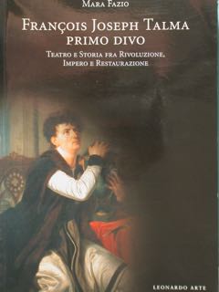 Francois Joseph Talma. Primo Divo. Teatro e Storia fra Rivoluzione …