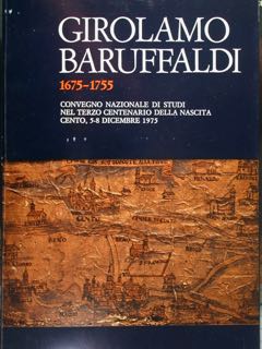GIROLAMO BARUFFALDI 1675-1755. Convegno nazionale di studi nel terzo centenario …