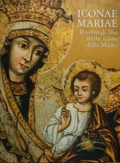 ICONAE MARIAE. Il volto di Dio nelle icone della Madre. …