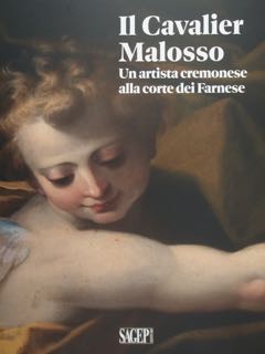 IL CAVALIER MALOSSO. Un artista cremonese alla corte dei Farnese. …