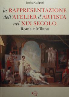 La RAPPRESENTAZIONE dell'ATELIER d'ARTISTA nel XIX secolo. Roma e Milano.