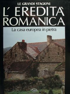 Le Grandi Stagioni. L'EREDITA' ROMANICA. La casa europea in pietra. …