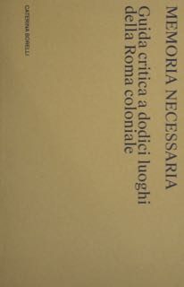 Memoria Necessaria. Guida critica a dodici luoghi della Roma coloniale.