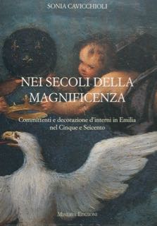 NEI SECOLI DELLA MAGNIFICENZA. Committenti e decorazione d'interni in Emilia …