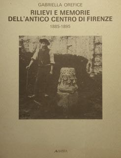 Rilievi e memorie dell'antico centro di Firenze. 1885 - 1895. …