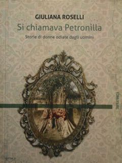 Si chiamava Petronilla. Storie di donne odiate dagli uomini.