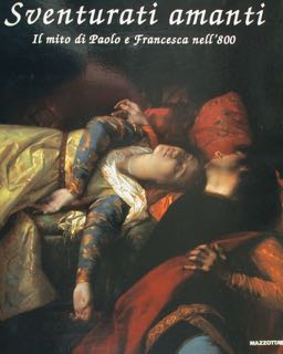 Sventurati amanti. Il mito di Paolo e Francesca nell'800. Rimini. …