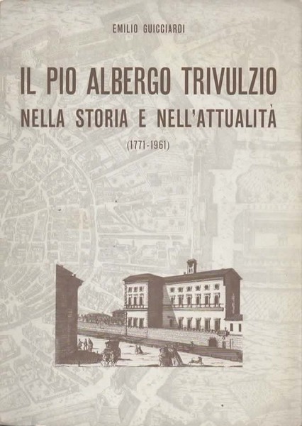 Il Pio Albergo Trivulzio nella storia e nell'attualità (1771-1961), con …