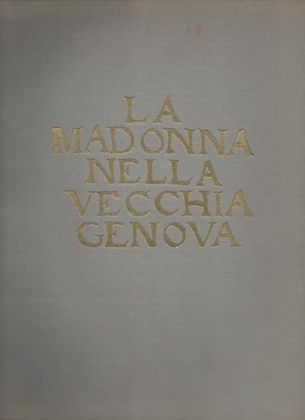 La Madonna nella vecchia Genova. Prefazione di Orlando Grosso.