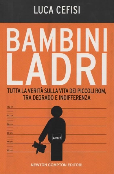 Bambini ladri. Tutta la verità sulla vita dei piccoli rom, …