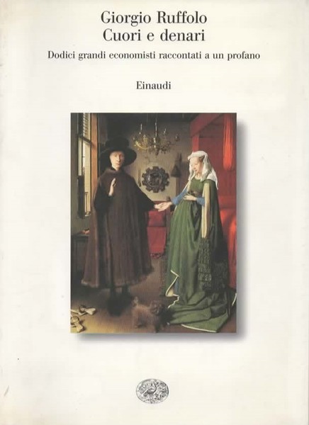 Cuori e denari. Dodici grandi economisti raccontati a un profano.