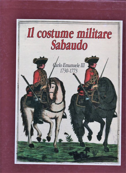 Il costume militare sabaudo. Vol. 1°. Carlo Emanuele III (1730-1773).