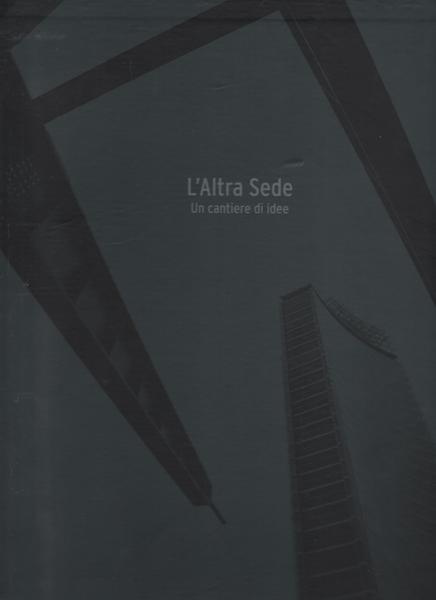 L'altra sede. Un cantiere di idee. A site of ideas.