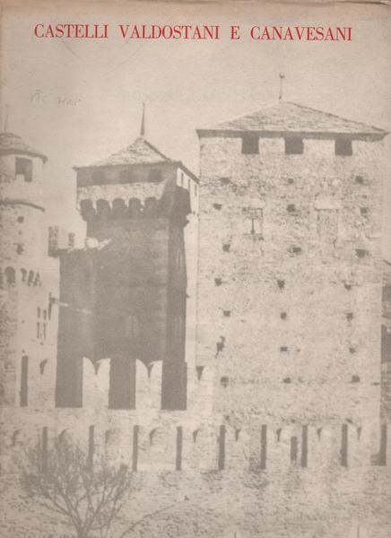 CASTELLI VALDOSTANI E CANAVESI . Nota introduttiva di Marziano Bernardi