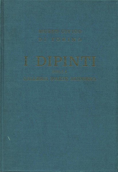 MUSEO CIVICO DI TORINO. I DIPINTI DELLA GALLERIA D'ARTE MODERNA.