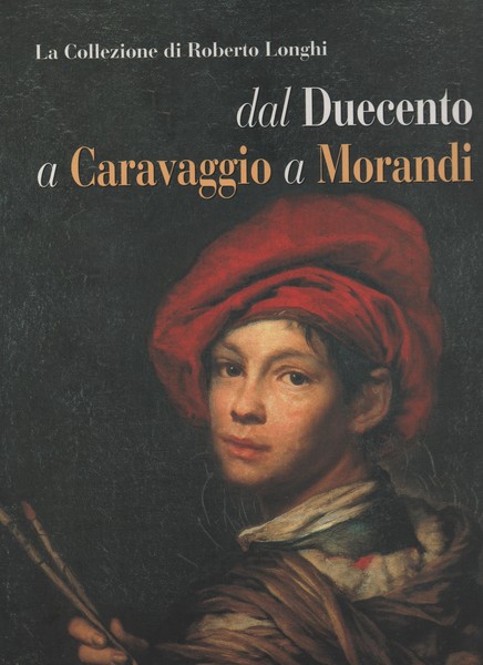 LA COLLEZIONE DI ROBERTO LONGHI DAL DUECENTO A CARAVAGGIO A …