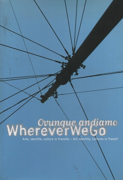 WHEREVER WE GO - OVUNQUE ANDIAMO. ARTE, IDENTITÀ, CULTURE IN …