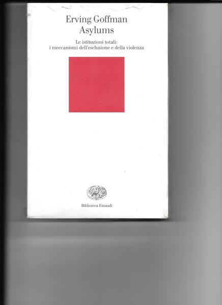Asylums. Le istituzioni totali: i meccanismi dell'esclusione e della violenza.