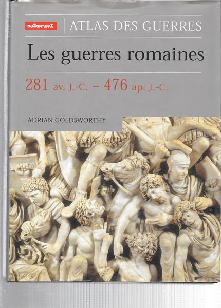 Les guerres romaines. 281 av. J.C.-476 ap. J.C.