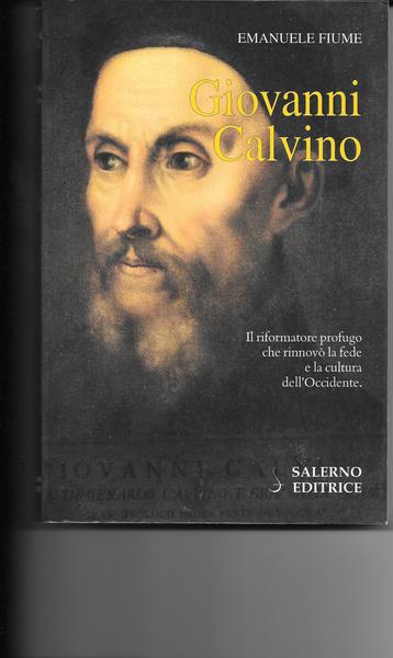 Giovanni Calvino. Il riformatore profugo che rinnovò la fede e …