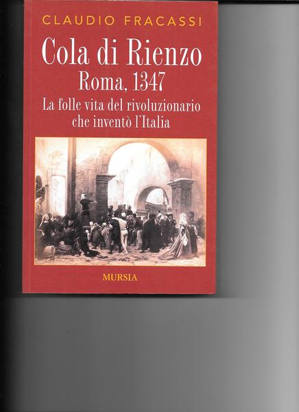 Cola di Rienzo. Roma 1347. La folle vita del rivoluzionario …