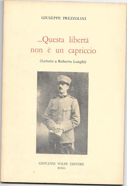.Questa libertà non è un capriccio. (Lettere a Roberto Longhi)