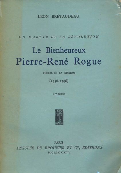 Un martyr de la révolution. Le bienheureux Pierre René Rogue. …